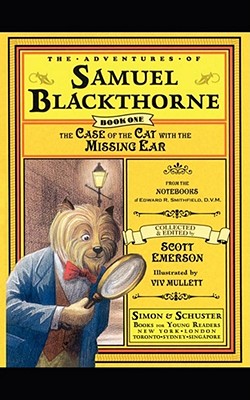 The Case of the Cat with the Missing Ear: From the notebooks of Edward R. Smithfield D.V. M. (Adventures of Samuel Blackthorne, The)