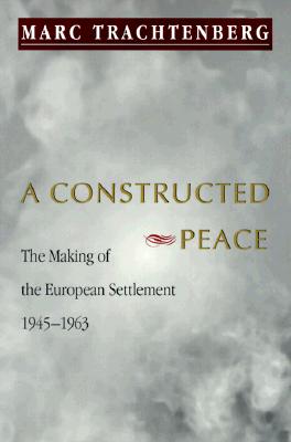 A Constructed Peace: The Making of the European Settlement 1945-1963