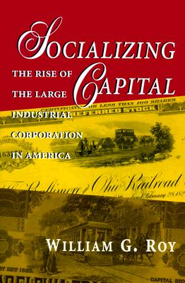 Socializing Capital: The Rise of the Large Industrial Corporation in America