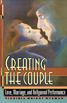 Creating the Couple: Love, Marriage, and Hollywood Performance