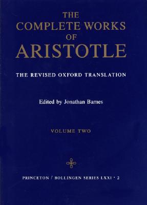 The Complete Works of Aristotle: The Revised Oxford Translation, Vol. 2 (Bollingen Series LXXI-2)