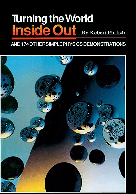 Image for Turning the World Inside Out and 174 Other Simple Physics Demonstrations Turning the World Inside Out and 174 Other Simple Physics Demonstrations