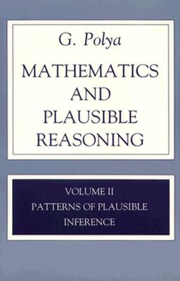 Mathematics and Plausible Reasoning: Volume II Patterns of Plausible Inference