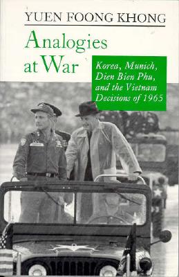 Analogies at War: Korea, Munich, Dien Bien Phu, and the Vietnam Decisions of 1965