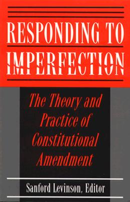 Image for Responding to Imperfection - The Theory and Practice of Constitutional Amendment Responding to Imperfection - The Theory and Practice of Constitutional Amendment