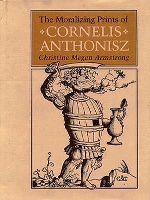 The Moralizing Prints of Cornelis Anthonisz