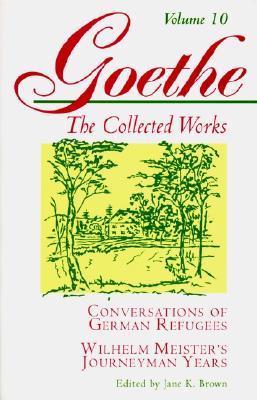 Conversations of German Refugees, Wilhelm Meister's Journeyman Years: Or, the Renunciants (Goethe: The Collected Works, Vol. 10)