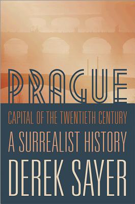 Prague, Capital of the Twentieth Century: A Surrealist History