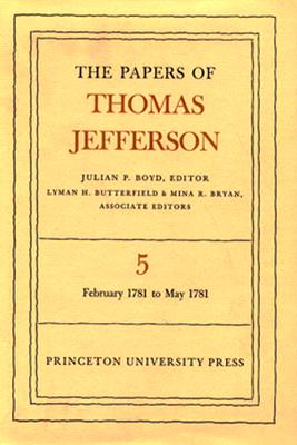 The Papers of Thomas Jefferson, Vol. 5: February 1781 to May 1781 (The Papers of Thomas Jefferson (73))