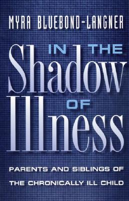 In the Shadow of Illness: Parents and Siblings of the Chronically Ill Child
