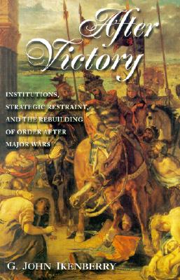 After Victory: Institutions, Strategic Restraint, and the Rebuilding of Order After Major Wars