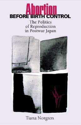 Abortion before Birth Control: The Politics of Reproduction in Postwar Japan.