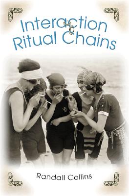 Interaction Ritual Chains (Princeton Studies in Cultural Sociology)