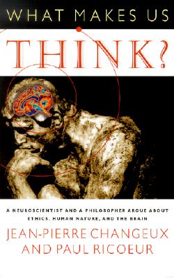 What Makes Us Think: A Neuroscientist and a Philosopher Argue about Ethics, Human Nature, and the Brain