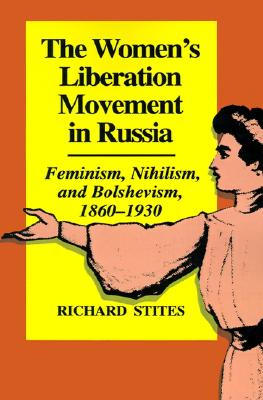 The Women's Liberation Movement in Russia: Feminism, Nihilism, and Bolshevism, 1860-1930