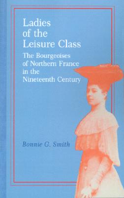 Ladies of the Leisure Class: The Bourgeoises of Northern France in the Nineteenth Century
