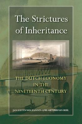 The Strictures of Inheritance: The Dutch Economy in the Nineteenth Century [The Princeton Economic History of the Western World]