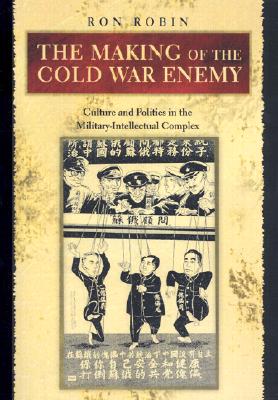 The Making of the Cold War Enemy: Culture and Politics in the Military-Intellectual Complex