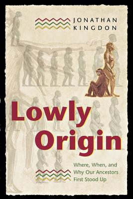 Image for Lowly Origin: Where, When, and Why Our Ancestors First Stood Up Lowly Origin: Where, When, and Why Our Ancestors First Stood Up