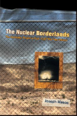 The Nuclear Borderlands: The Manhattan Project in Post-Cold War New Mexico