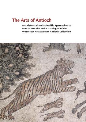 Image for THE ARTS OF ANTIOCH; Art Historical and Scientific Approaches to Roman Mosaics and a Catalogue of the Worcester Art Museum Antioch Collection THE ARTS OF ANTIOCH; Art Historical and Scientific Approaches to Roman Mosaics and a Catalogue of the Worcester Art Museum Antioch Collection