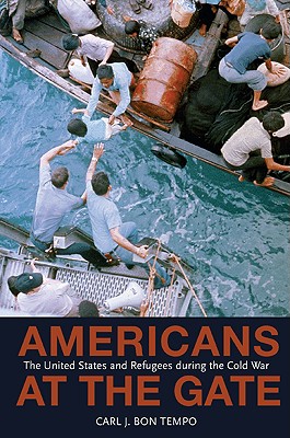 Americans at the Gate: The United States and Refugees during the Cold War (Politics and Society in Modern America, 57)