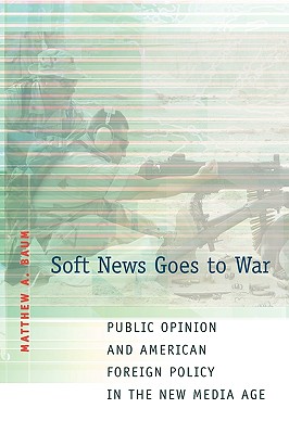 Soft News Goes to War: Public Opinion and American Foreign Policy in the New Media Age