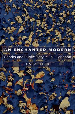 An Enchanted Modern: Gender and Public Piety in Shi'i Lebanon (Princeton Studies in Muslim Politics, 17)