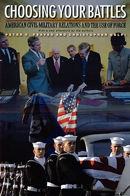 Choosing Your Battles: American Civil-Military Relations and the Use of Force