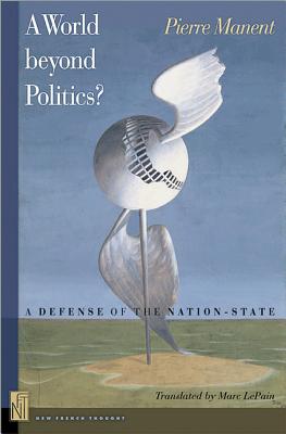 Image for A World beyond Politics: A Defense of the Nation-State (New French Thought Series) A World beyond Politics: A Defense of the Nation-State (New French Thought Series)