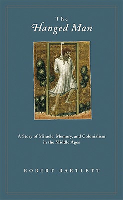 Image for The Hanged Man: A Story of Miracle, Memory, and Colonialism in the Middle Ages