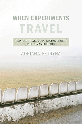 When Experiments Travel: Clinical Trials and the Global Search for Human Subjects