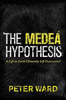 The Medea Hypothesis: Is Life on Earth Ultimately Self-Destructive (Science Essentials, 7)