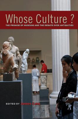 Whose Culture: The Promise of Museums and the Debate over Antiquities