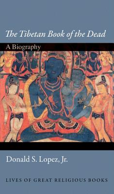 The Tibetan Book of the Dead: A Biography (Lives of Great Religious Books, 8)