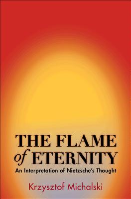 The Flame of Eternity; An Interpretation of Nietzsche's Thought