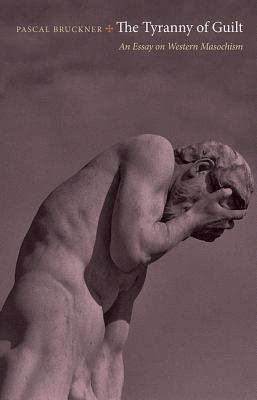 Image for The Tyranny of Guilt: An Essay on Western Masochism The Tyranny of Guilt: An Essay on Western Masochism