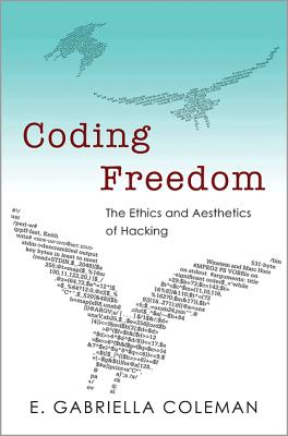 Coding Freedom: The Ethics and Aesthetics of Hacking