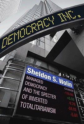 Democracy Incorporated: Managed Democracy and the Specter of Inverted Totalitarianism (New in Paper)