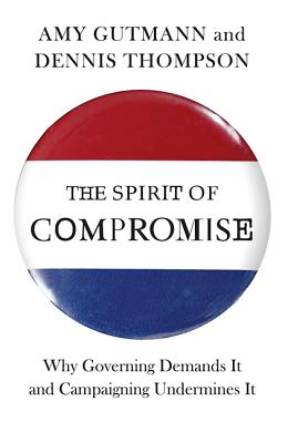 The Spirit of Compromise: Why Governing Demands It and Campaigning Undermines It