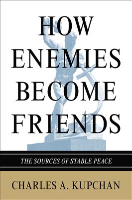 How Enemies Become Friends (Princeton Studies in International History and Politics)
