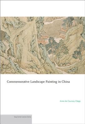 Commemorative Landscape Painting in China (Publications of the Tang Center for East Asian Art, Princeton University, 7)