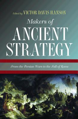 Makers of Ancient Strategy: From the Persian Wars to the Fall of Rome.