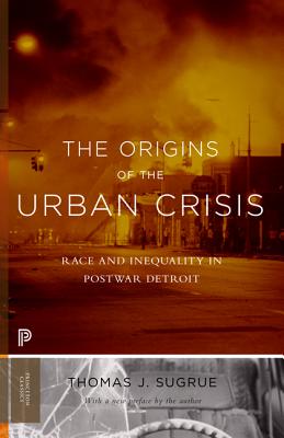 Origins of the Urban Crisis: Race and Inequality in Postwar Detroit (Princeton Classics)