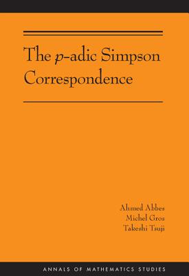 The p-adic Simpson Correspondence (AM-193) (Annals of Mathematics Studies)