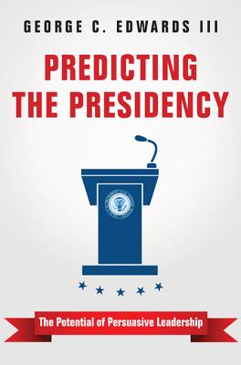 Image for Predicting the Presidency: The Potential of Persuasive Leadership Predicting the Presidency: The Potential of Persuasive Leadership