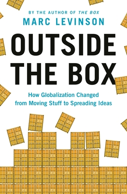 Outside the Box How Globalization Changed from Moving Stuff to Spreading Ideas