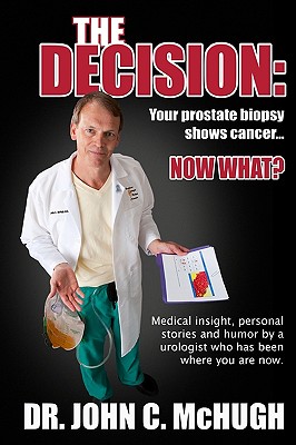 The Decision: Your prostate biopsy shows cancer. Now what: Medical insight, personal stories, and humor by a urologist who has been where you are now.