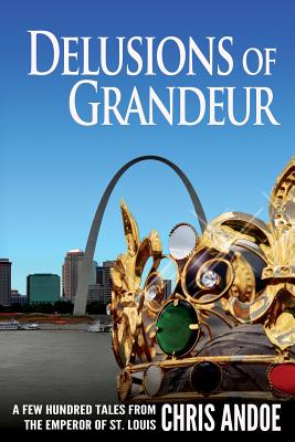 Delusions of Grandeur: A Few Hundred Tales from the Emperor of St. Louis