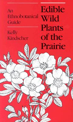 Edible Wild Plants of the Prairie: An Ethnobotanical Guide